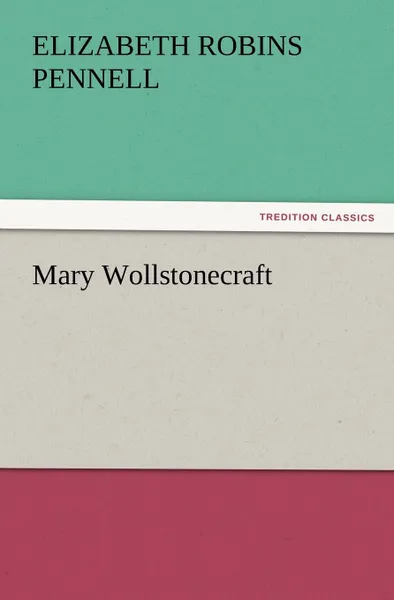 Обложка книги Mary Wollstonecraft, Elizabeth Robins Pennell