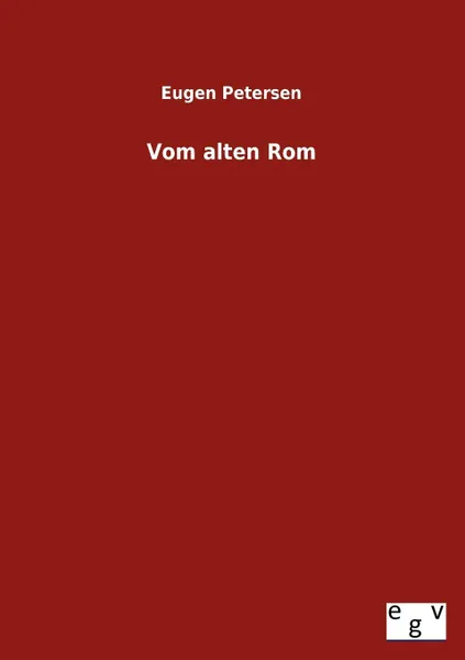Обложка книги Vom Alten ROM, Eugen Petersen