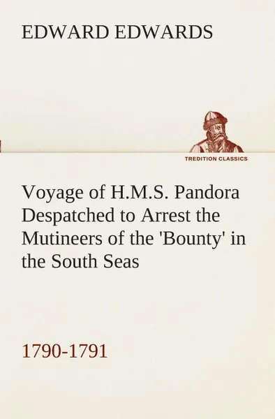 Обложка книги Voyage of H.M.S. Pandora Despatched to Arrest the Mutineers of the .Bounty. in the South Seas, 1790-1791, Edward Edwards