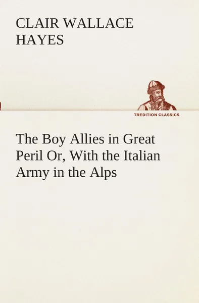 Обложка книги The Boy Allies in Great Peril Or, With the Italian Army in the Alps, Clair W. (Clair Wallace) Hayes