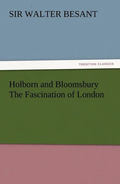 Обложка книги Holborn and Bloomsbury the Fascination of London, Walter Sir 1836-1901 Besant