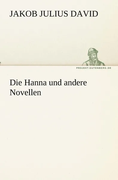 Обложка книги Die Hanna Und Andere Novellen, Jakob Julius David