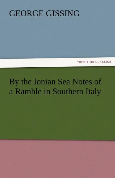 Обложка книги By the Ionian Sea Notes of a Ramble in Southern Italy, Gissing George