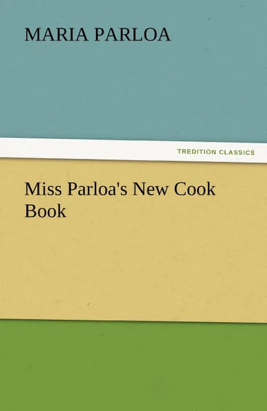 Обложка книги Miss Parloa.s New Cook Book, Maria Parloa