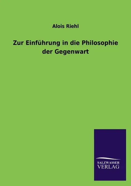 Обложка книги Zur Einfuhrung in Die Philosophie Der Gegenwart, Alois Riehl