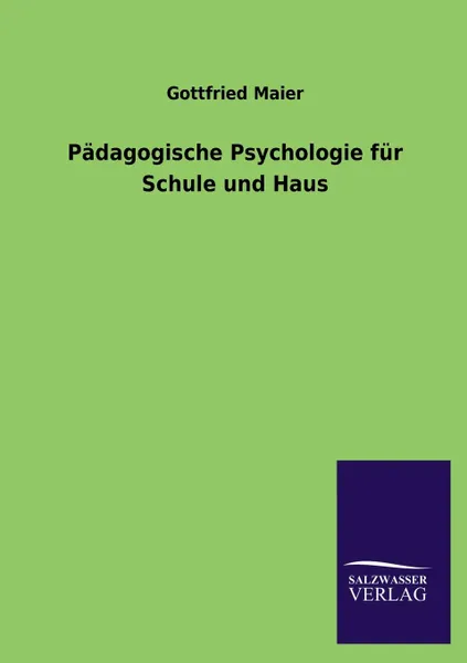 Обложка книги Padagogische Psychologie Fur Schule Und Haus, Gottfried Maier