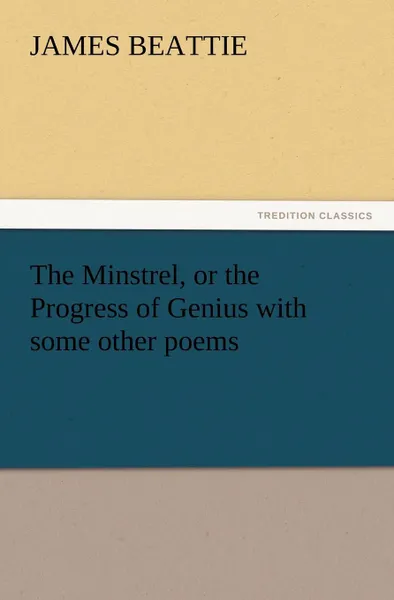 Обложка книги The Minstrel, or the Progress of Genius with Some Other Poems, James Beattie