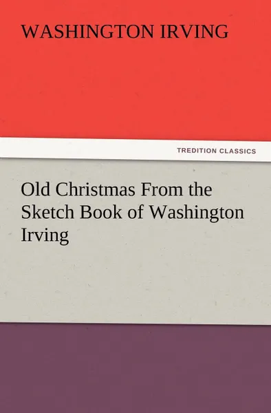 Обложка книги Old Christmas from the Sketch Book of Washington Irving, Washington Irving