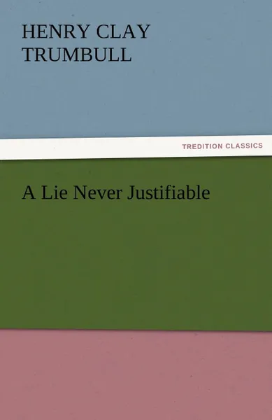 Обложка книги A Lie Never Justifiable, Henry Clay Trumbull