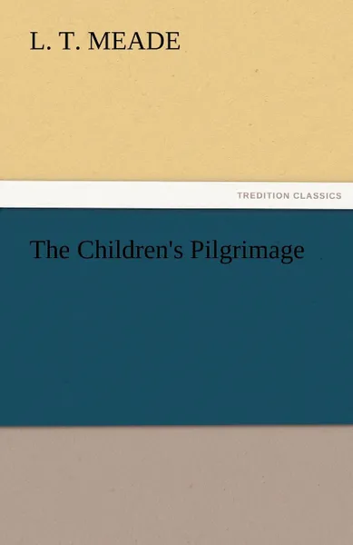 Обложка книги The Children.s Pilgrimage, L. T. Meade