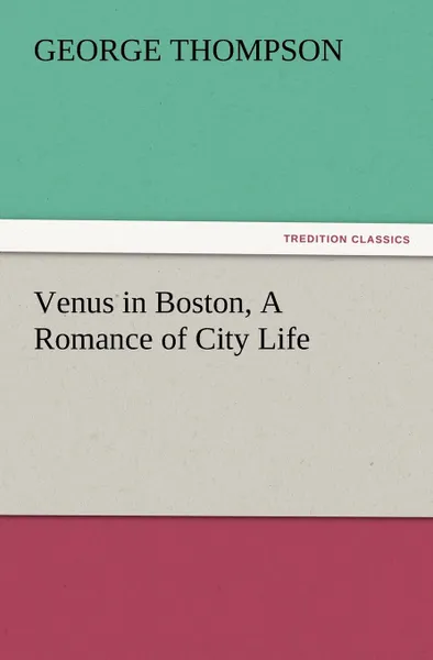 Обложка книги Venus in Boston, a Romance of City Life, George Thompson