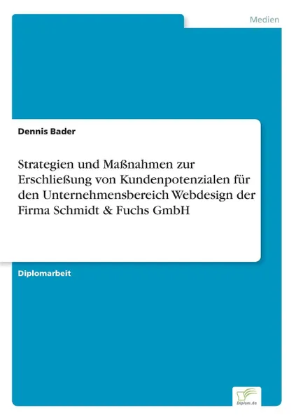 Обложка книги Strategien und Massnahmen zur Erschliessung von Kundenpotenzialen fur den Unternehmensbereich Webdesign der Firma Schmidt . Fuchs GmbH, Dennis Bader