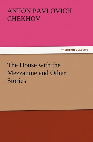 Обложка книги The House with the Mezzanine and Other Stories, Anton Pavlovich Chekhov