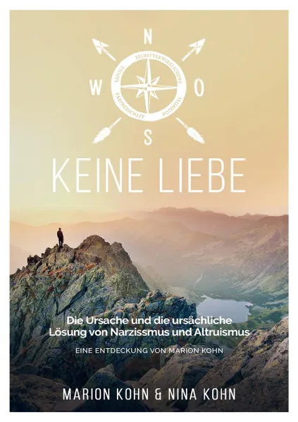 Обложка книги KEINE LIEBE, Die Ursache und die ursachliche Losung  von Narzissmus und Altruismus, Marion Kohn, Nina Kohn