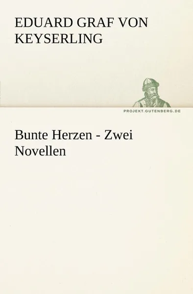 Обложка книги Bunte Herzen - Zwei Novellen, Eduard Graf Von Keyserling