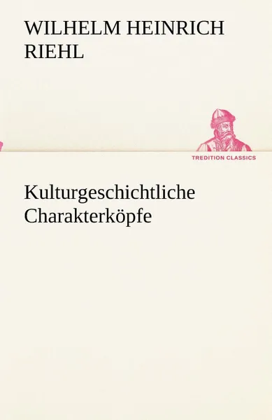 Обложка книги Kulturgeschichtliche Charakterkopfe, Wilhelm Heinrich Riehl