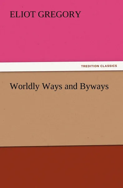 Обложка книги Worldly Ways and Byways, Eliot Gregory