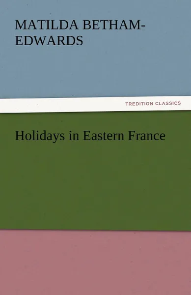 Обложка книги Holidays in Eastern France, Matilda Betham-Edwards