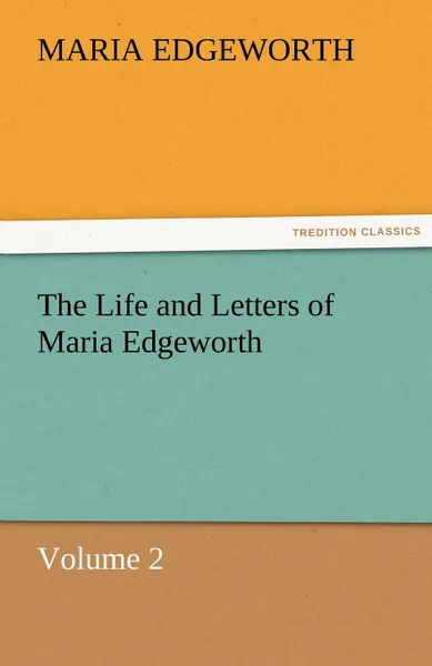 Обложка книги The Life and Letters of Maria Edgeworth, Volume 2, Maria Edgeworth