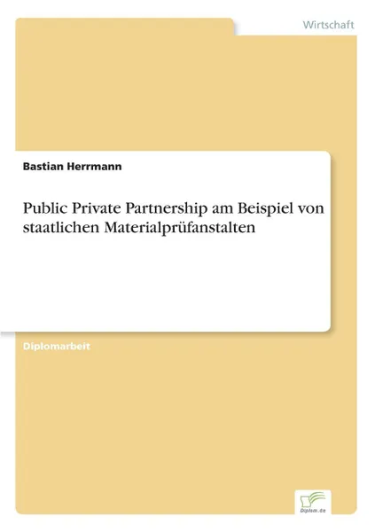 Обложка книги Public Private Partnership am Beispiel von staatlichen Materialprufanstalten, Bastian Herrmann