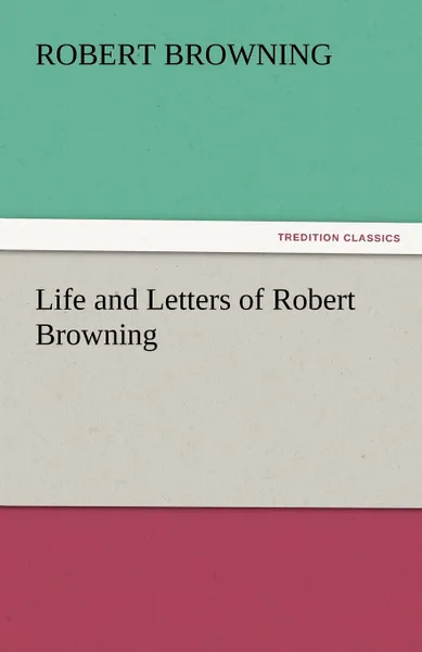 Обложка книги Life and Letters of Robert Browning, Robert Browning