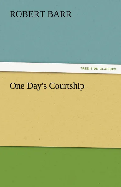 Обложка книги One Day.s Courtship, Robert Barr