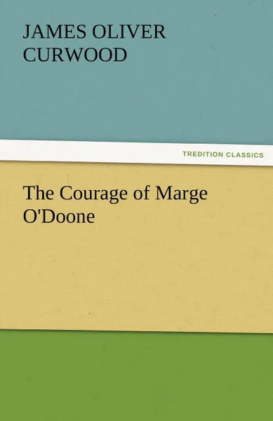 Обложка книги The Courage of Marge O.Doone, James Oliver Curwood