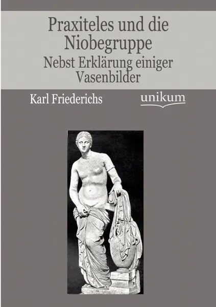 Обложка книги Praxiteles und die Niobegruppe, Karl Friederichs