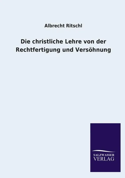 Обложка книги Die christliche Lehre von der Rechtfertigung und Versohnung, Albrecht Ritschl