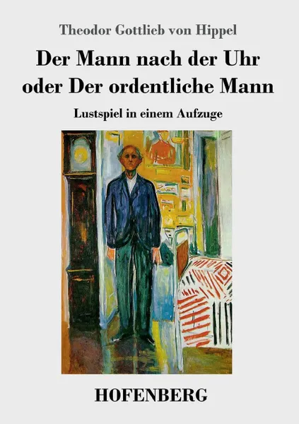 Обложка книги Der Mann nach der Uhr oder Der ordentliche Mann, Theodor Gottlieb von Hippel