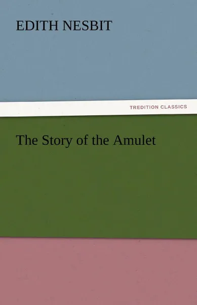 Обложка книги The Story of the Amulet, Edith Nesbit