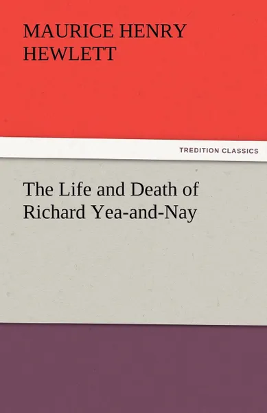 Обложка книги The Life and Death of Richard Yea-and-Nay, Maurice Henry Hewlett