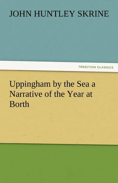 Обложка книги Uppingham by the Sea a Narrative of the Year at Borth, John Huntley Skrine