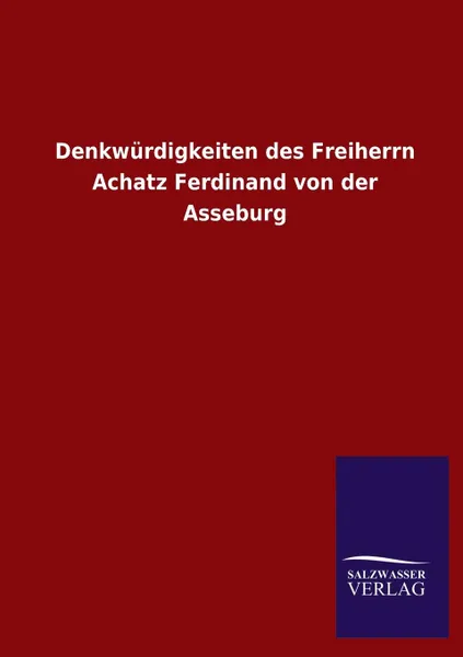 Обложка книги Denkwurdigkeiten Des Freiherrn Achatz Ferdinand Von Der Asseburg, Ohne Autor