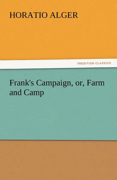 Обложка книги Frank.s Campaign, Or, Farm and Camp, Horatio Jr. Alger