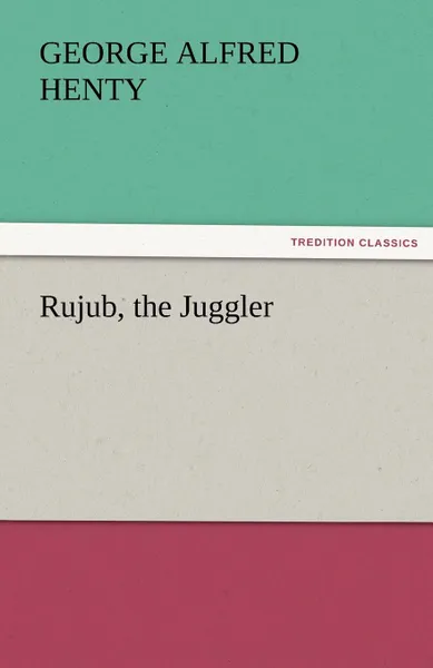 Обложка книги Rujub, the Juggler, George Alfred Henty