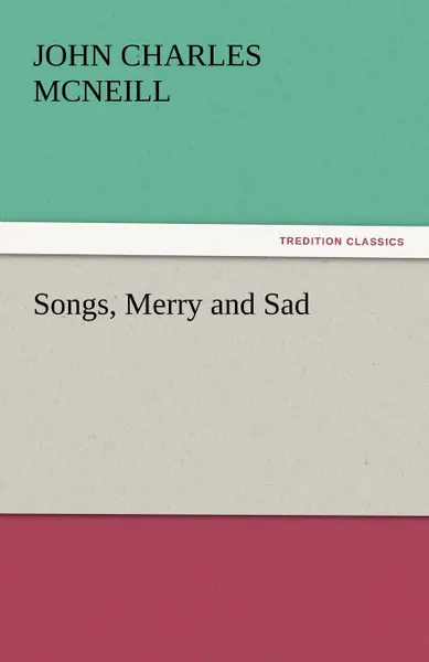 Обложка книги Songs, Merry and Sad, John Charles McNeill