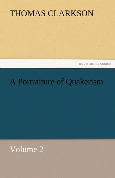 Обложка книги A Portraiture of Quakerism, Volume 2, Thomas Clarkson