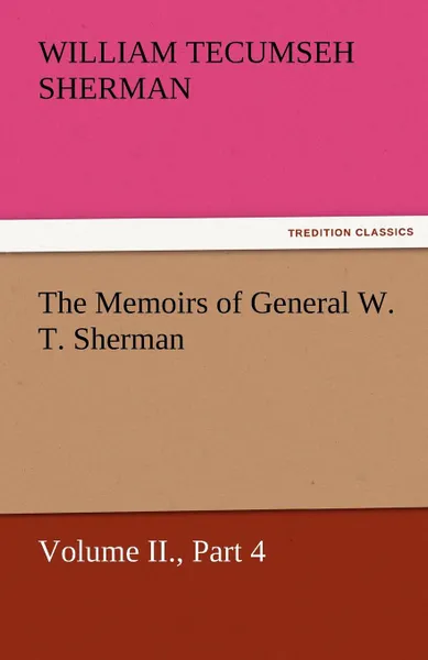 Обложка книги The Memoirs of General W. T. Sherman, Volume II., Part 4, William Tecumseh Sherman