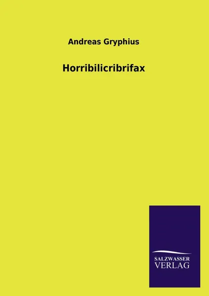 Обложка книги Horribilicribrifax, Andreas Gryphius