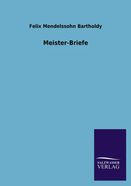 Обложка книги Meister-Briefe, Felix Mendelssohn-Bartholdy