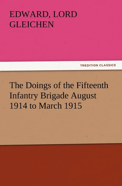 Обложка книги The Doings of the Fifteenth Infantry Brigade August 1914 to March 1915, Edward Lord Gleichen