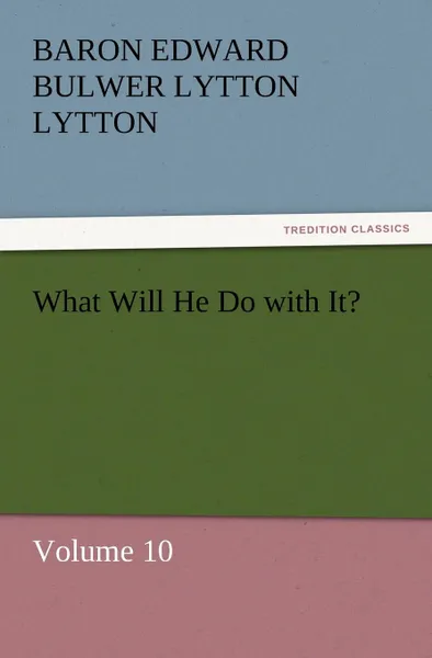 Обложка книги What Will He Do with It., Baron Edward Bulwer Lytton Lytton