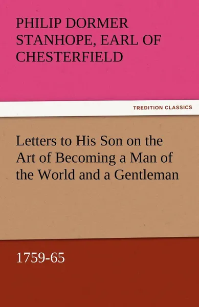 Обложка книги Letters to His Son on the Art of Becoming a Man of the World and a Gentleman, 1759-65, Philip Dormer Stanhope Ea Chesterfield