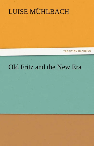 Обложка книги Old Fritz and the New Era, L. (Luise) M. Hlbach, L. (Luise) Muhlbach