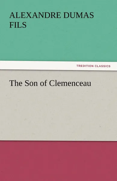 Обложка книги The Son of Clemenceau, Alexandre Dumas Fils