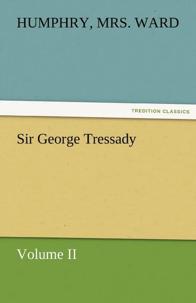 Обложка книги Sir George Tressady - Volume II, Humphry Ward