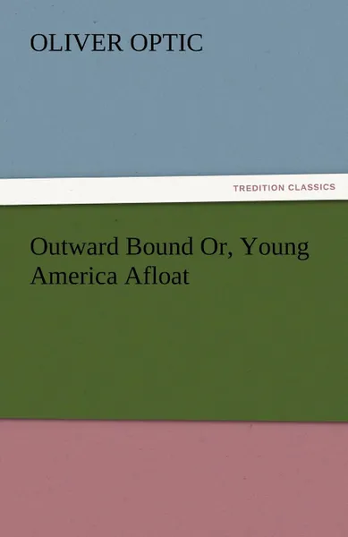 Обложка книги Outward Bound Or, Young America Afloat, Oliver Optic