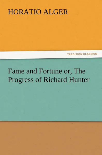 Обложка книги Fame and Fortune Or, the Progress of Richard Hunter, Horatio Jr. Alger