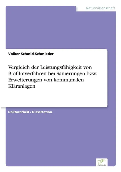 Обложка книги Vergleich der Leistungsfahigkeit von Biofilmverfahren bei Sanierungen bzw. Erweiterungen von kommunalen Klaranlagen, Volker Schmid-Schmieder